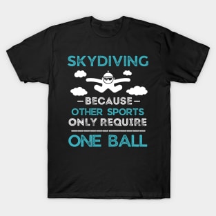 Skydiving Because Other Sports Only Require One Ball T-Shirt